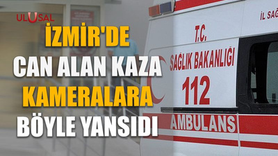 İzmir'de can alan kaza kameralara böyle yansıdı